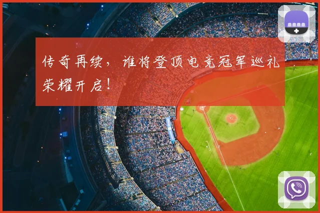 传奇再续,谁将登顶电竞冠军巡礼荣耀开启!