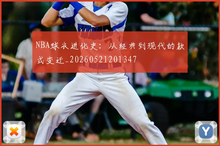 NBA球衣进化史:从经典到现代的款式变迁_20260521201347
