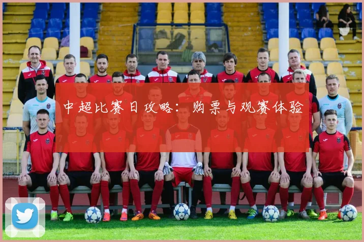 中超比赛日攻略：购票与观赛体验
