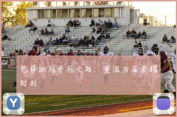 巴萨欧冠夺冠之路:重温历届荣耀时刻