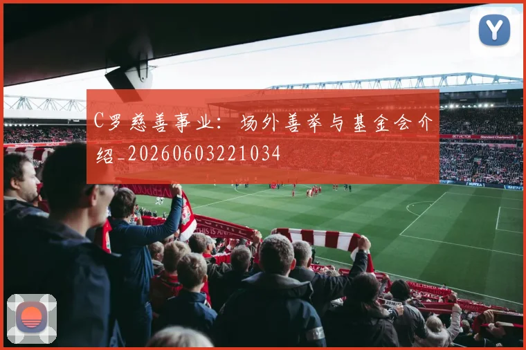 C罗慈善事业:场外善举与基金会介绍_20260603221034